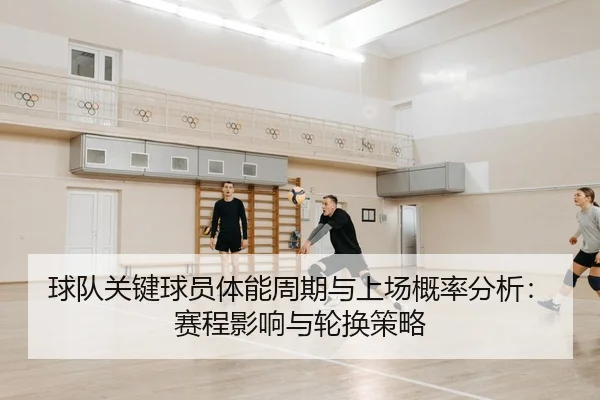 球队关键球员体能周期与上场概率分析：赛程影响与轮换策略