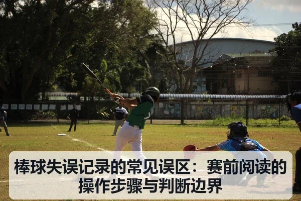 棒球失误记录的常见误区:赛前阅读的操作步骤与判断边界
