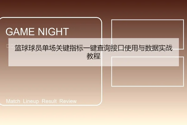 篮球球员单场关键指标一键查询接口使用与数据实战教程